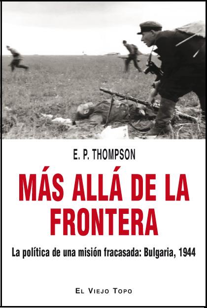 MAS ALLA DE LA FRONTERA.LA POLITICA DE UNA MISION FRACASADA.BULGARIA,1944 | 9788415216315 | THOMPSON,E.P. | Llibreria Geli - Llibreria Online de Girona - Comprar llibres en català i castellà