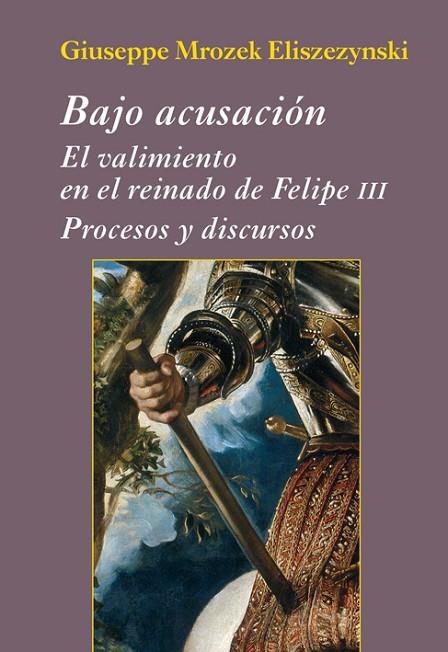 BAJO ACUSACIÓN.EL VALIMIENTO EN EL REINADO DE FELIPE III.PROCESOS Y DISCURSOS | 9788416335121 | MROZEK ELISZEZYNSKI,GIUSEPPE | Llibreria Geli - Llibreria Online de Girona - Comprar llibres en català i castellà