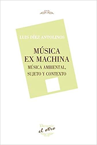 MÚSICA EX MACHINA.MÚSICA AMBIENTAL Y CONTEXTO | 9788416459759 | DÍEZ ANTOLINOS,LUIS  | Llibreria Geli - Llibreria Online de Girona - Comprar llibres en català i castellà