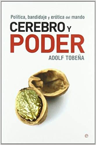 CEREBRO Y PODER.POLITICA,BANDIDAJE Y EROTICA DEL MANDO | 9788497346825 | TOBEÑA,ADOLF | Llibreria Geli - Llibreria Online de Girona - Comprar llibres en català i castellà