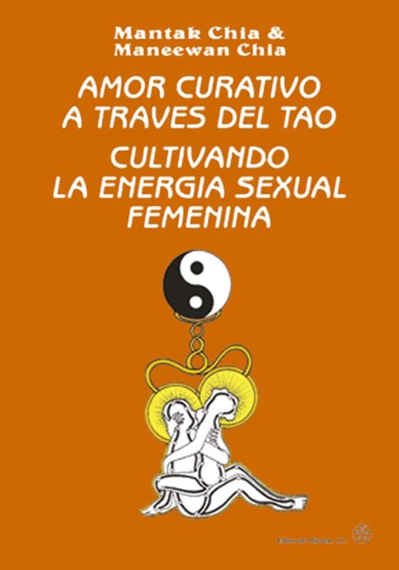 AMOR CURATIVO A TRAVES DEL TAO.CULTIVANDO LA ENERGIA SEXUAL | 9788487476464 | CHIA,MANTAK/CHIA,MANEEWAH | Llibreria Geli - Llibreria Online de Girona - Comprar llibres en català i castellà