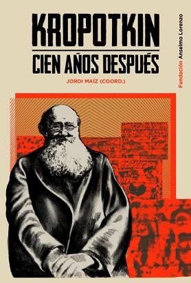 KROPOTKIN CIEN AÑOS DESPUÉS | 9788412350715 | MAÍZ,JORDI/TAIBO,CARLOS | Libreria Geli - Librería Online de Girona - Comprar libros en catalán y castellano