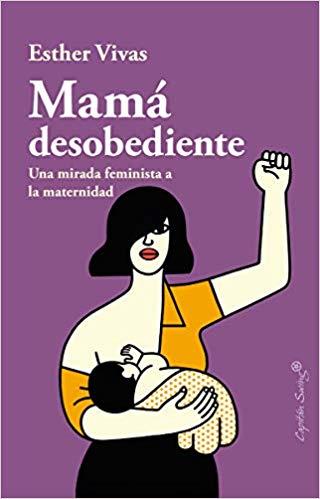 MAMÁ DESOBEDIENTE.UNA MIRADA FEMINISTA A LA MATERNIDAD | 9788494966736 | VIVAS,ESTHER | Libreria Geli - Librería Online de Girona - Comprar libros en catalán y castellano