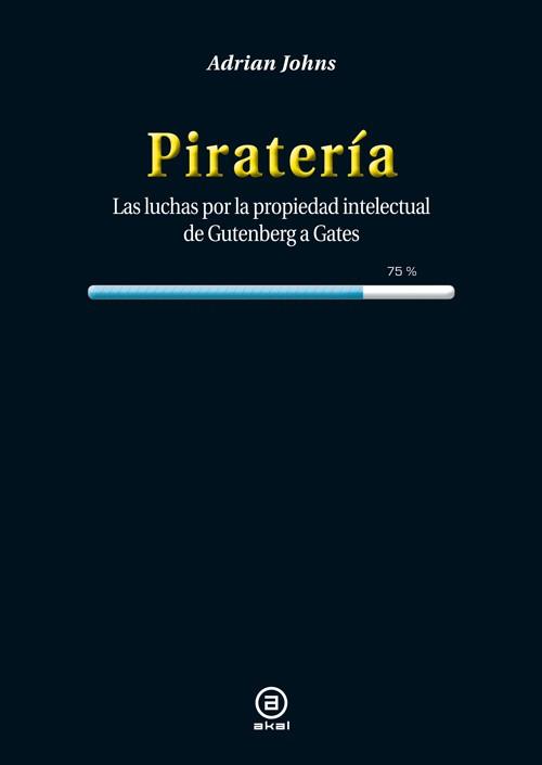 PIRATERÍA.LAS LUCHAS POR LA PROPIEDAD INTELECTUAL DE GUTENBERG A GATES | 9788446038450 | JOHNS, ADRIAN | Libreria Geli - Librería Online de Girona - Comprar libros en catalán y castellano