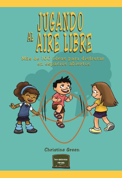 JUGANDO AL AIRE LIBRE.MÁS DE 100 IDEAS PARA DISFRUTAR EN ESPACIOS ABIERTOS | 9788427721586 | GREEN,CHRISTINE | Llibreria Geli - Llibreria Online de Girona - Comprar llibres en català i castellà