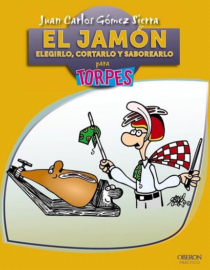 EL JAMON.ELEGIRLO,CORTARLO Y SABOREARLO PARA TORPES | 9788441530126 | GOMEZ SIERRA,JUAN CARLOS | Llibreria Geli - Llibreria Online de Girona - Comprar llibres en català i castellà