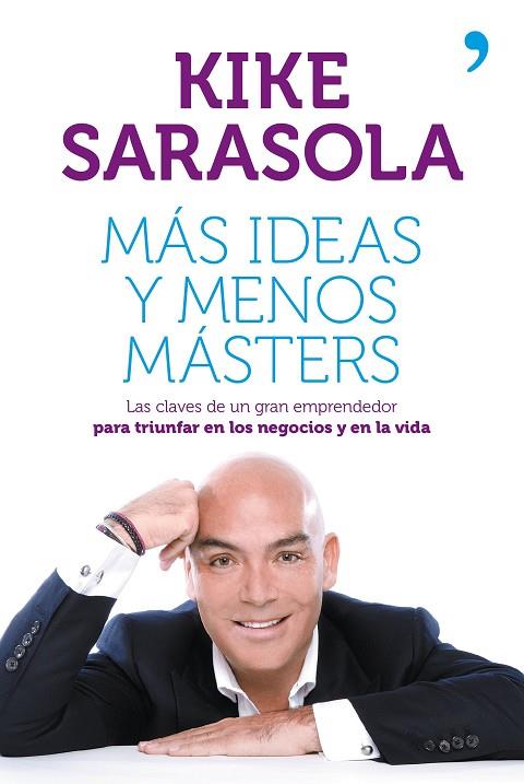 MÁS IDEAS Y MENOS MÁSTERS.LAS CLAVES DE UN GRAN EMPRENDEDOR PARA TRIUNFAR EN LOS NEGOCIOS Y EN LA VIDA | 9788499982656 | SARASOLA,KIKE | Libreria Geli - Librería Online de Girona - Comprar libros en catalán y castellano