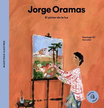 JORGE ORAMAS.EL PINTOR DE LA LUZ | 9788418449055 | GIL,SANTIAGO | Llibreria Geli - Llibreria Online de Girona - Comprar llibres en català i castellà