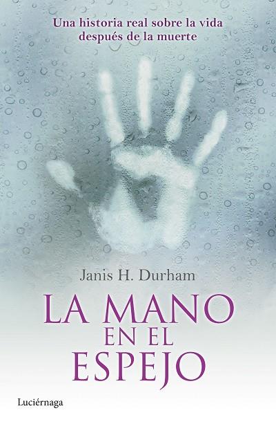 LA MANO EN EL ESPEJO.UNA HISTORIA REAL SOBRE LA VIDA DESPUÉS DE LA MUERTE | 9788415864752 | DURHAM,JANIS H. | Libreria Geli - Librería Online de Girona - Comprar libros en catalán y castellano