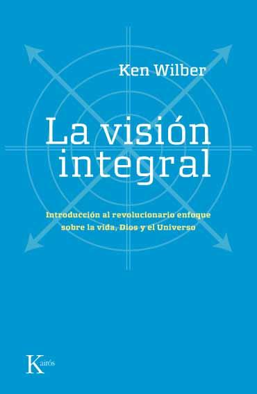 LA VISION INTEGRAL.INTRODUCCION AL REVOLUCIONARIO ENFOQUE | 9788472456815 | WILBER,KEN | Libreria Geli - Librería Online de Girona - Comprar libros en catalán y castellano