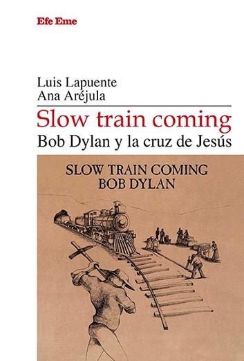 SLOW TRAIN COMING. BOD DYLAN Y LA CRUZ DE JESÚS | 9788495749666 | LAPUENTE, LUIS/ARÉJULA, ANA | Llibreria Geli - Llibreria Online de Girona - Comprar llibres en català i castellà