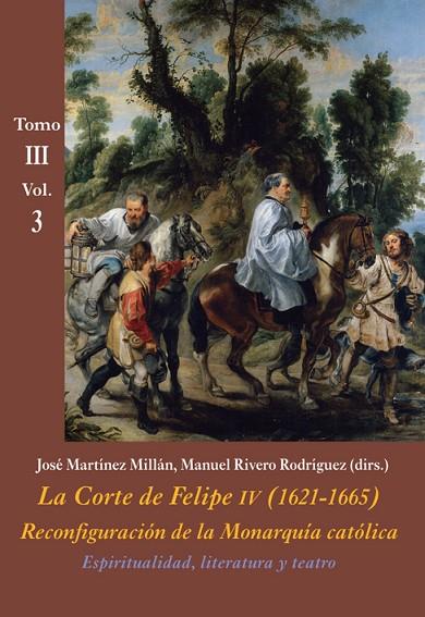 LA CORTE DE FELIPE IV (1621-1665) RECONFIGURACIÓN DE LA MONARQUÍA CATÓLICA. ESPIRITUALIDAD, LITERATURA, TEATRO (VOL. 3) | 9788416335428 | MARTÍNEZ MILLÁN,JOSÉ/RIVERO RODRÍGUEZ,MANUEL | Llibreria Geli - Llibreria Online de Girona - Comprar llibres en català i castellà