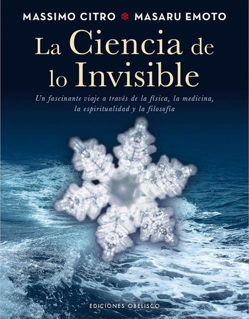 LA CIENCIA DE LOS INVISIBLE.UN FASCINANTE VIAJE A TRAVÉS DE LA FÍSICA,LA MEDICINA,LA ESPIRITUALIDAD Y LA FILOSOFÍA | 9788497779326 | CITRO,MASSIMO/EMORO,MASARU | Llibreria Geli - Llibreria Online de Girona - Comprar llibres en català i castellà