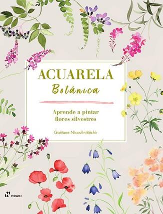 ACUARELA BOTÁNICA.APRENDE A PINTAR FLORES SILVESTRES | 9788419220868 | BECHIR,GAETANE NICOLE | Llibreria Geli - Llibreria Online de Girona - Comprar llibres en català i castellà