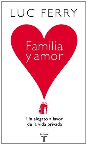 FAMILIA Y AMOR.UN ALEGATO A FAVOR DE LA VIDA PRIVADA | 9788430606559 | FERRY,LUC | Libreria Geli - Librería Online de Girona - Comprar libros en catalán y castellano