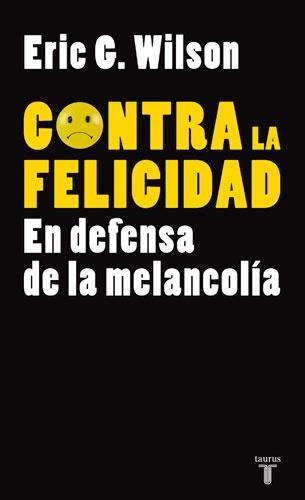 CONTRA LA FELICIDAD EN DEFENSA DE LA MELANCOLIA | 9788430606610 | WILSON G,ERIC | Llibreria Geli - Llibreria Online de Girona - Comprar llibres en català i castellà