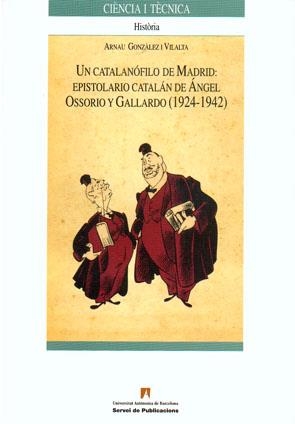 UN CATALANOFILO DE MADRID:EPISTOLARIO CATALAN DE ANGEL OSSOR | 9788449025280 | GONZALEZ I VILALTA,ARNAU | Libreria Geli - Librería Online de Girona - Comprar libros en catalán y castellano