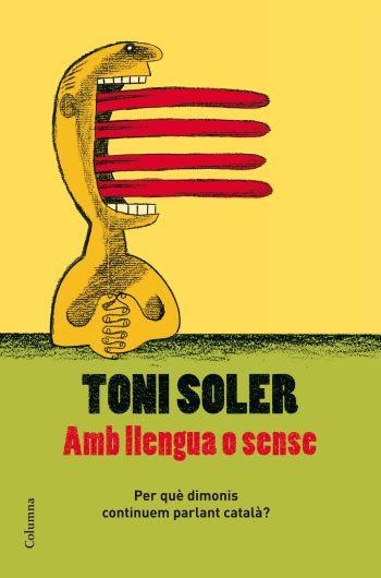 AMB LLENGUA O SENSE.PER QUE DIMONIS CONTINUEM PARLANT... | 9788466409728 | SOLER,TONI | Llibreria Geli - Llibreria Online de Girona - Comprar llibres en català i castellà