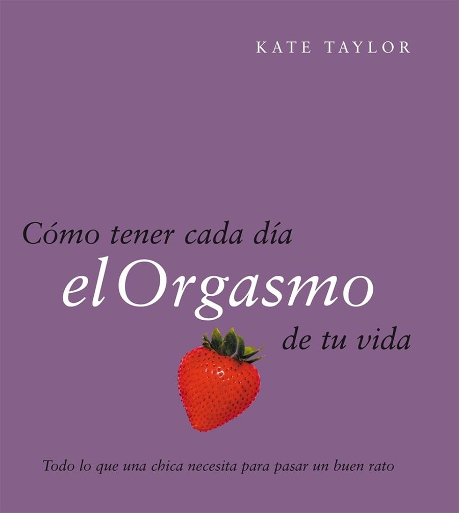 COMO TENER CADA DIA EL ORGASMO DE TU VIDA | 9788408079521 | TAYLOR,KATE | Llibreria Geli - Llibreria Online de Girona - Comprar llibres en català i castellà