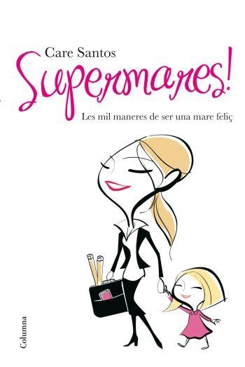 SUPERMARES.LES MIL MANERES DE SER UNA MARE FELIÇ | 9788466410434 | SANTOS,CARE | Libreria Geli - Librería Online de Girona - Comprar libros en catalán y castellano