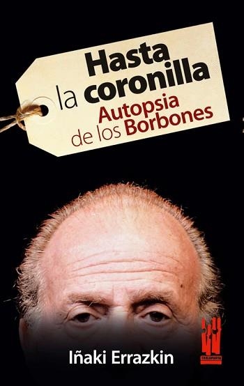 HASTA LA CORONILLA.AUTOPSIA DE LOS BORBONES | 9788481365399 | ERRAZKIN,IÑAKI | Llibreria Geli - Llibreria Online de Girona - Comprar llibres en català i castellà