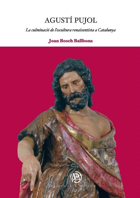 AGUSTI PUJOL,LA CULMINACIO DE L'ESCULTURA RENAIXENTISTA A CA | 9788447533305 | BOSCH BALLBONA,JOAN | Llibreria Geli - Llibreria Online de Girona - Comprar llibres en català i castellà