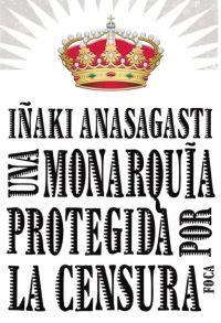 UNA MONARQUIA PROTEGIDA POR LA CENSURA | 9788496797215 | ANASAGASTI,IÑAKI | Libreria Geli - Librería Online de Girona - Comprar libros en catalán y castellano