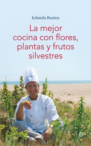 LA MEJOR COCINA CON FLORES,PLANTAS Y FRUTOS SILVESTRES | 9788496599406 | BUSTOS,IOLANDA | Libreria Geli - Librería Online de Girona - Comprar libros en catalán y castellano