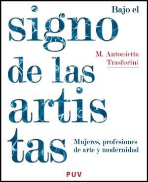 BAJO EL SIGNO DE LAS ARTISTAS. MUJERES,PROFESIONES DE ARTE Y | 9788437073217 | TRASFORINI,ANTONIETTA,M | Llibreria Geli - Llibreria Online de Girona - Comprar llibres en català i castellà