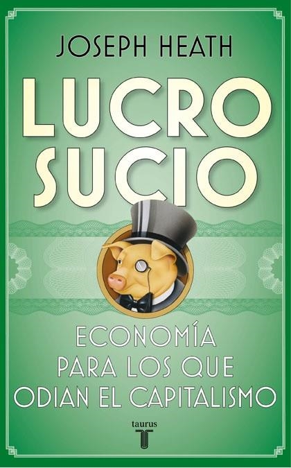 LUCRO SUCIO.ECONOMIA PARA LOS QUE ODIAN EL CAPITALISMO | 9788430607624 | HEATH,JOSEPH | Llibreria Geli - Llibreria Online de Girona - Comprar llibres en català i castellà