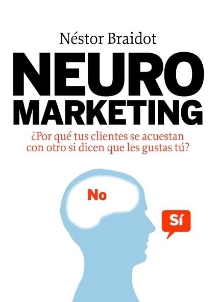 NEUROMARKETING.POR QUE TUS CLIENTES SE ACUESTAN CON OTRO SI | 9788498750447 | BRAIDOT,NESTOR | Llibreria Geli - Llibreria Online de Girona - Comprar llibres en català i castellà