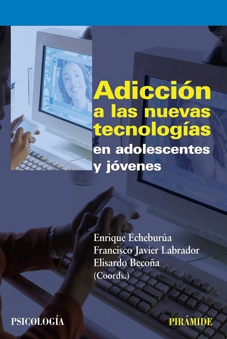 ADICCION A LAS NUEVAS TECNOLOGIAS EN ADOLESCENTES Y JOVENES | 9788436823226 | ECHEBURUA,ENRIQUE/LABRADOR,FRANCISCO JAVIER/BECOÑA | Llibreria Geli - Llibreria Online de Girona - Comprar llibres en català i castellà