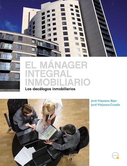 EL MANAGER INTEGRAL INMOBILIARIO.LOS DECALOGOS INMOBILIARIOS | 9788498803761 | VILAJOSANA BEJAR,JORDI/VILAJOSANA CRUSELLLS,JORDI | Llibreria Geli - Llibreria Online de Girona - Comprar llibres en català i castellà