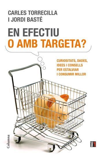 EN EFECTIU O AMB TARGETA?CURIOSITATS,DADES,IDEES I CONSELLS | 9788466411837 | TORRECILLA,CARLES/BASTE,JORDI | Llibreria Geli - Llibreria Online de Girona - Comprar llibres en català i castellà