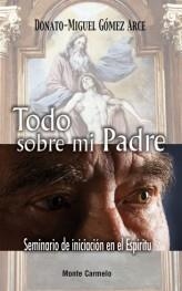 TODO SOBRE MI PADRE.SEMINARIO DE INICIACION EN EL ESPIRITU | 9788483532737 | GOMEZ ARCE,DONATO-MIGUEL | Llibreria Geli - Llibreria Online de Girona - Comprar llibres en català i castellà