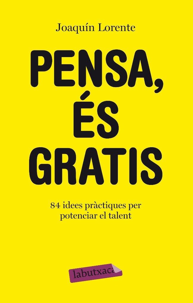 PENSA,ES GRATIS.84 IDEES PRACTIQUES PER POTENCIAR... | 9788499301549 | LORENTE,JOAQUIN | Llibreria Geli - Llibreria Online de Girona - Comprar llibres en català i castellà