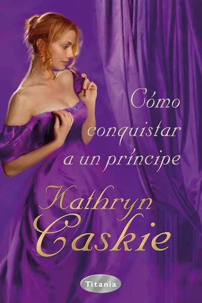 COMO CONQUISTAR A UN PRINCIPE | 9788496711945 | CASKIE,KATHRYN | Llibreria Geli - Llibreria Online de Girona - Comprar llibres en català i castellà