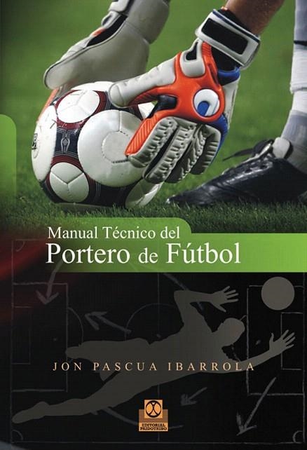 MANUAL TECNICO DEL PORTERO DE FUTBOL | 9788499100753 | PASCUA IBARROLA,JON | Libreria Geli - Librería Online de Girona - Comprar libros en catalán y castellano