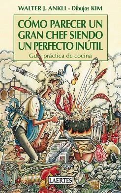 COMO PARECER UN GRAN CHEF SIENDO UN PERFECTO INUTIL | 9788475847672 | ANKLI,WALTER J. | Llibreria Geli - Llibreria Online de Girona - Comprar llibres en català i castellà