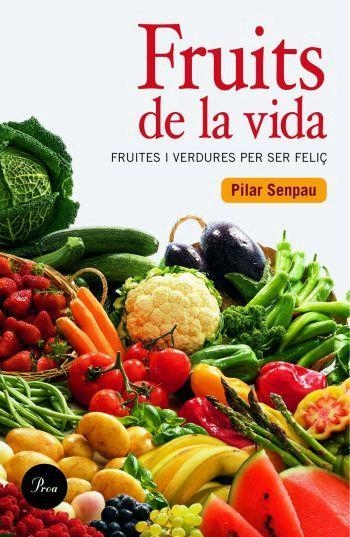 FRUITS DE LA VIDA.FRUITES I VERDURES PER SER FELIÇ | 9788484379409 | SENPAU,PILAR | Llibreria Geli - Llibreria Online de Girona - Comprar llibres en català i castellà