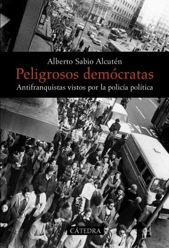 PELIGROSOS DEMOCRATAS.ANTIFRANQUISTAS VISTOS POR LA POLICIA POLITICOA | 9788437628974 | SABIO ALCUTEN,ALBERTO | Llibreria Geli - Llibreria Online de Girona - Comprar llibres en català i castellà