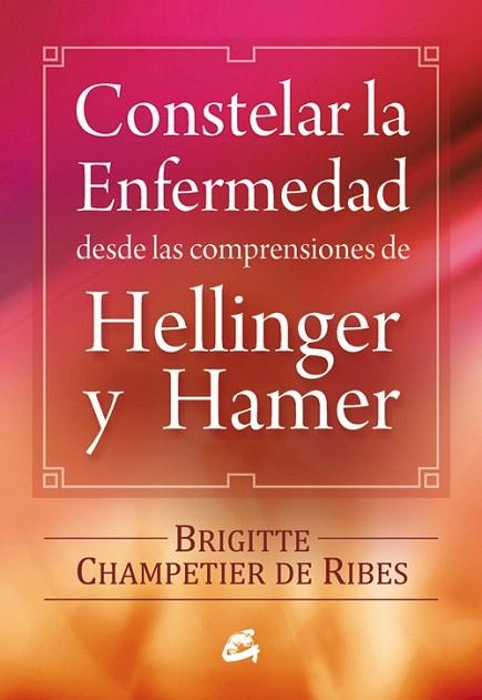 CONSTELAR LA ENFERMEDAD DESDE LAS COMPRENSIONES DE HELLINGER Y HAMER | 9788484454090 | CHAMPETIER DE RIBES,BRIGITTE | Libreria Geli - Librería Online de Girona - Comprar libros en catalán y castellano