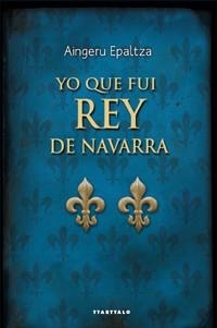 YO QUE FUI REY DE NAVARRA | 9788498433302 | EPALTZA,AINGERU | Llibreria Geli - Llibreria Online de Girona - Comprar llibres en català i castellà