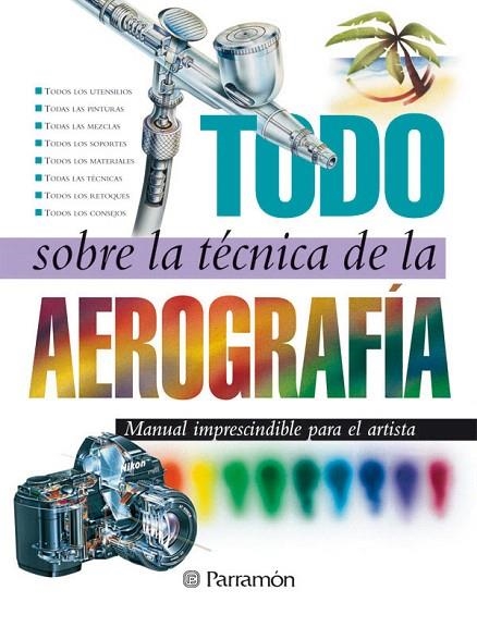 TODO SOBRE LA TECNICA DE LA AEROGRAFIA | 9788434223950 | FERRON,MYRIAM | Llibreria Geli - Llibreria Online de Girona - Comprar llibres en català i castellà