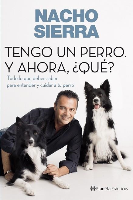 TENGO UN PERRO.Y AHORA QUE?TODO LO QUE DEBES SABER PARA CUIDAR A TU PERRO | 9788408109228 | SIERRA,NACHO | Llibreria Geli - Llibreria Online de Girona - Comprar llibres en català i castellà