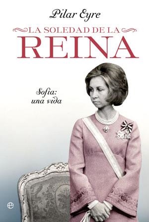 LA SOLEDAD DE LA REINA.SOFIA,UNA VIDA | 9788499702858 | EYRE,PILAR | Llibreria Geli - Llibreria Online de Girona - Comprar llibres en català i castellà