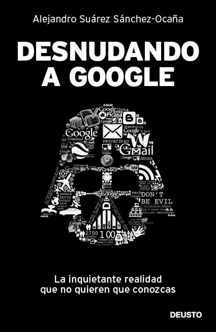 DESNUDANDO A GOOGLE.LA INQUIETANTE REALIDAD QUE NO QUIEREN QUE CONOZCAS | 9788423428625 | SUÁREZ SÁNCHEZ-OCAÑA,ALEJANDRO | Llibreria Geli - Llibreria Online de Girona - Comprar llibres en català i castellà