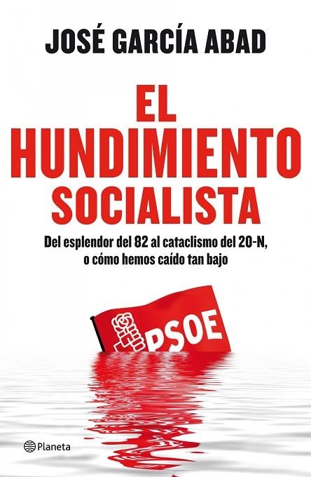 EL HUNDIMIENTO SOCIALISTA.DEL ESPLENDOR DEL 82 AL CATACLISMO DEL 20-N,O CÓMO HEMOS CAÍDO TAN BAJO | 9788408111153 | GARCÍA ABAD,JOSÉ | Libreria Geli - Librería Online de Girona - Comprar libros en catalán y castellano