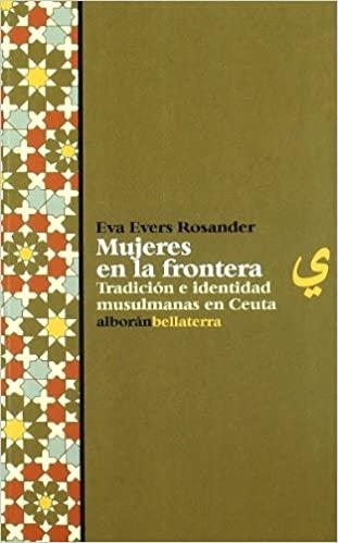 MUJERES EN LA FRONTERA.TRADICION E IDENTIDAD MUSULMANAS EN CEUTA | 9788472902404 | EVERS ROSANDER,EVA | Llibreria Geli - Llibreria Online de Girona - Comprar llibres en català i castellà