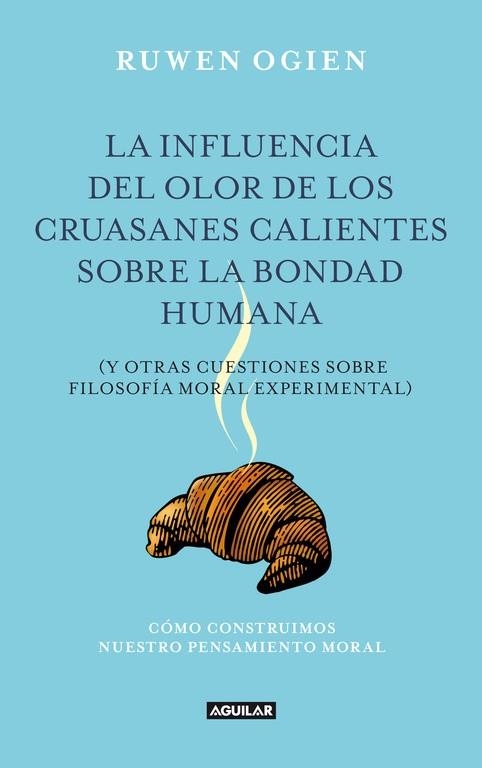 LA INFLUENCIA DEL OLOR DE LOS CRUASANES CALIENTES COBRE LA BONDAD HUMANA | 9788403012240 | OGIEN,RUWEN | Llibreria Geli - Llibreria Online de Girona - Comprar llibres en català i castellà